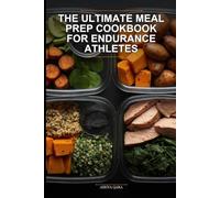 The Ultimate Meal Prep Cookbook for Endurance Athletes: High-Performance Fueling for Busy Schedules: 150+ Simple, Budget-Friendly Recipes for Athletes, Shift Workers, and Beginners
