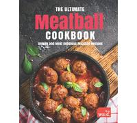 The Ultimate Meatball Cookbook: Unique and Most Delicious Meatball Recipes