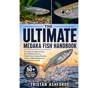 THE ULTIMATE MEDAKA FISH HANDBOOK: Everything You Need to Know About Medaka Fish Care, Habitat Setup, Feeding, Breeding, Genetics, Health Management, and Long-Term Success