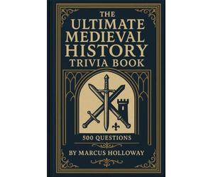 The Ultimate Medieval History Trivia Book: 500 Questions on Knights, Castles, Vikings, Plague, and a Thousand Years of European History (The Ultimate History Trivia Series)