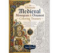 The Ultimate Medieval Monogram & Ornament Coloring Treasury A Premium Large-Format Collection of 75 Historic Plates Featuring Illuminated Letters, ... Emblems, and Authentic Manuscript Designs
