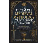 The Ultimate Medieval Mythology Trivia Book For Adults: A Fun and Challenging Trivia Journey Through Knights, Dragons, Arthurian Legends, Medieval ... (The Ultimate Trivia Book For Adults Series)