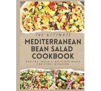 The Ultimate Mediterranean Bean Salad Cookbook: Healthy, Quick & Delicious Meals for Every Occasion