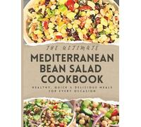 The Ultimate Mediterranean Bean Salad Cookbook: Healthy, Quick & Delicious Meals for Every Occasion