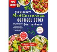 THE ULTIMATE MEDITERRANEAN CORTISOL DETOX DIET COOKBOOK: Reset Your Hormones, Burn Fat, and Reduce Anxiety with Clean, Mediterranean Meals for Adrenal Health and Lasting Energy