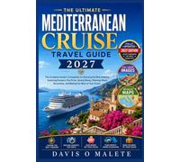 THE ULTIMATE MEDITERRANEAN CRUISE TRAVEL GUIDE 2027: The Complete Insider’s Companion to Choosing the Best Itinerary, Exploring Europe’s Top Ports, ... and Making the Most of Your Cruise