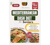 The Ultimate Mediterranean DASH Diet Cookbook for Seniors: Easy, Heart-Healthy Meals to Lower Blood Pressure After 60