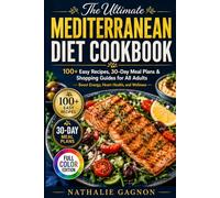 The Ultimate Mediterranean Diet Cookbook: 100+ Easy Recipes, 30-Day Meal Plans & Shopping Guides for All Adults - Boost Energy, Heart Health, and Wellness
