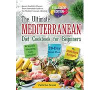 The Ultimate Mediterranean Diet Cookbook for Beginners: Complete Full-Color Edition with Vibrant Food Photos, 4-Week Meal Plan, Weekly Shopping Lists, and Health-Boosting Dish Recipes for a New You