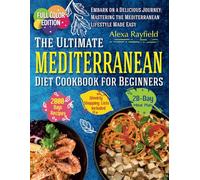 The Ultimate Mediterranean Diet Cookbook for Beginners: Complete Full-Color, Photo-Rich Food Guide with 4-Week Meal Plan, Weekly Grocery Lists, and Nutritious Dish Recipes for Wellness