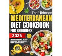 The Ultimate Mediterranean Diet Cookbook for Beginners: The Complete Guide with 100+ Easy & Delicious Recipes to Embrace the World's Healthiest Lifestyle - Includes 4-Week Meal Plan
