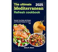 The Ultimate Mediterranean Refresh Cookbook: Nourish Your Body with Simple and Flavorful Recipes for Every Day