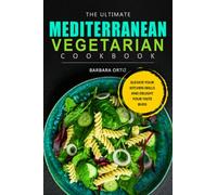 The Ultimate Mediterranean Vegetarian Cookbook: Elevate Your Kitchen Skills and Delight Your Taste Buds