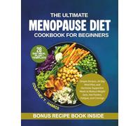 The Ultimate Menopause Diet Cookbook for Beginners: Simple Recipes, 28-Day Meal Plan, and Hormone-Supportive Meals to Reduce Weight Gain, Hot Flashes, Fatigue, and Cravings