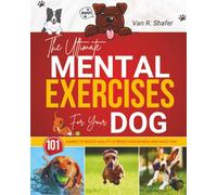 The Ultimate Mental Exercises for Your Dog: Games to Boost Agility, Strengthen Bonds and Have Fun