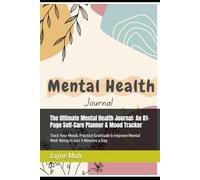 The Ultimate Mental Health Journal: An 81-Page Self-Care Planner & Mood Tracker: Track Your Mood, Practice Gratitude & Improve Mental Well-Being in Just 5 Minutes a Day