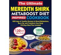 THE ULTIMATE MEREDITH SHIRK METABOOST DIET INSPIRED COOKBOOK: 1800 days of Healthy Recipes to Boost Metabolism, Burn Fat, and Transform Your Body | 130-Days Meal Plan Included