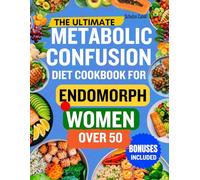 THE ULTIMATE METABOLIC CONFUSION DIET COOKBOOK FOR ENDOMORPH WOMEN OVER 50: Science-Backed Meal Plans and Easy Recipes to Boost Metabolism, Balance Hormones, and Support Fat Loss After 50