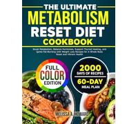 The Ultimate Metabolism Reset Diet Cookbook: Boost Metabolism, Balance Hormones, Support Thyroid Healing, and Ignite Fat-Burning with Weight Loss Recipes for A Whole Body Reset and Vibrant Health