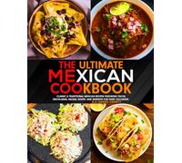 The Ultimate Mexican Cookbook: Classic & Traditional Mexican Recipes Featuring Tacos, Enchiladas, Salsas, Soups, and Desserts for Every Occasion.