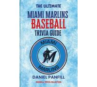 The Ultimate MIAMI MARLINS Baseball Trivia Guide: A Complete Baseball Quiz Book Packed with Surprising Stats and Stories (Baseball Trivia Collection)