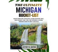 THE ULTIMATE MICHIGAN BUCKET-LIST: Discover Hidden Gems, Scenic Drives, Outdoor Adventures, Small Town Treasures, Family Trips, Food Experiences & Seasonal Itineraries Across the Great Lakes State