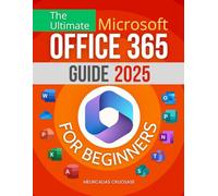The Ultimate Microsoft Office 365 Guide 2025 for Beginners: Master Essential Tools for Modern Work, Collaboration, and Productivity