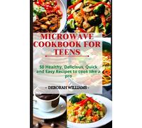 The Ultimate Microwave Cookbook For Teens: 50 Healthy, Delicious, Quick and Easy Recipes to cook like a pro