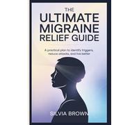 The Ultimate Migraine Relief Guide: A Practical Plan to Identify Triggers, Reduce Attacks, and Live Better (Health Reset Series)