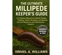 The Ultimate Millipede Keeper’s Guide: A Complete Manual on Habitat Design, Feeding, Health, Breeding, and Species Care for Beginners and Experienced Keepers