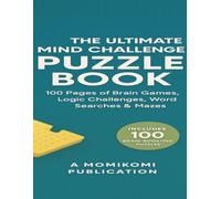 The Ultimate Mind Challenge Puzzle Book: 100 Pages of Brain Games, Logic Challenges, Crosswords, Word Searches & Mazes for All Ages