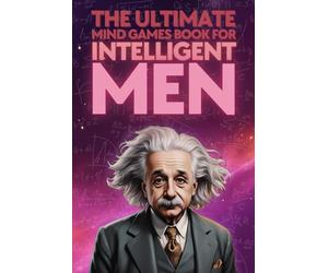 The Ultimate Mind Games Book for Intelligent Men: Puzzles Riddles Quizzes Cryptograms Sudoku Mazes and Other Activities for Smart Men