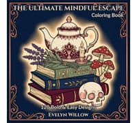 The Ultimate Mindful Escape Coloring Book: 120 Bold and Easy Designs: 3-in-1 Big Collection of Cottagecore, Dark Academia, and Vintage Hygge for Quick Stress Relief (Bold and Easy Mindful Escapes)