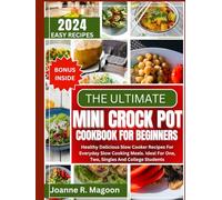 The Ultimate Mini Crock Pot Cookbook for Beginners: Healthy Delicious Slow Cooker Recipes For Everyday Slow Cooking Meals. Ideal For One, Two, Singles ... Cookbook for Beginners and Experienced Users)