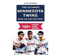 The Ultimate Minnesota Twins Book For Kids And Teens: 160+ Fun, Surprising, And Educational Stories And Trivia Quizzes About Players And History (MLB Baseball Books For Kids And Teens)