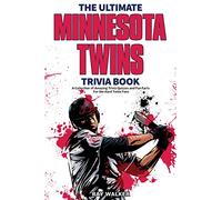 The Ultimate Minnesota Twins Trivia Book: A Collection of Amazing Trivia Quizzes and Fun Facts for Die-Hard Twins Fans!