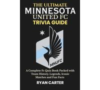 The Ultimate MINNESOTA UNITED FC TRIVIA GUIDE: A Complete FC Quiz Book Packed with Team History, Legends, Iconic Matches and Fun Facts