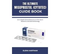 THE ULTIMATE MISOPROSTOL (CYTOTEC) GUIDE BOOK: An In-Depth Clinical Resource on It for Use in Obstetrics and Gastroenterology