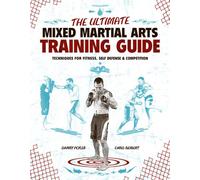 The Ultimate Mixed Martial Arts Training Guide: Techniques for Fitness, Self Defense, and Competition