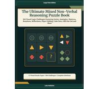 The Ultimate Mixed Non-Verbal Reasoning Puzzle Book: 100 Visual Logic Challenges Featuring Series, Analogies, Matrices, Rotations, Reflections, Paper Folding, Cube Nets, Odd One Out and More