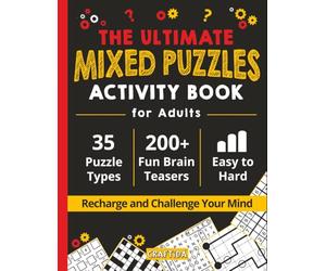 The Ultimate Mixed Puzzles Activity Book for Adults: 200+ Fun Brain Teasers to Recharge and Challenge Your Mind. 35 Puzzle Types: Word Search, ... Futoshiki, Numbrix, Masyu, and Much More!