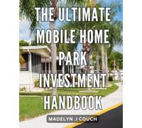 The Ultimate Mobile Home Park Investment Handbook: Unlocking Profitable Strategies and Secrets: Your Comprehensive Guide to Maximizing Mobile Home Park Investments.