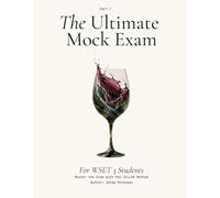 The Ultimate Mock Exam for WSET 3 Students: Part I (Level 3 Wine Study Guide: The Ultimate Summary & Study Guide + The Ultimate Mock Exam for WSET 3 Students - Complete Prep Book w)