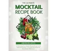 The Ultimate Mocktail Recipe Book: 230 Refreshing Non-Alcoholic Mocktail Recipes for All Parties and Occasions | A Complete Recipe Book Of Non-Alcoholic Drinks Lover