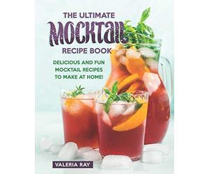 The Ultimate Mocktail Recipe Book: Delicious and Fun Mocktail Recipes to Make at Home!