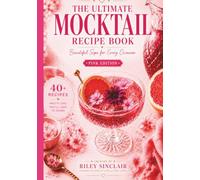 The Ultimate Mocktail Recipe Book: Pink Edition: 40+ Gorgeous Pink Mocktails with Stunning Photography, Easy Recipes, Everyday Ingredients & Luxury Drinks for Every Occasion