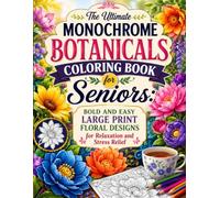 The Ultimate Monochrome Botanicals Coloring Book for Seniors: Bold and Easy Large Print Floral Designs for Relaxation and Stress Relief
