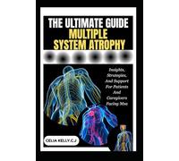 THE ULTIMATE MULTIPLE SYSTEM ATROPHY: Insights, Strategies, And Support For Patients And Caregivers Facing Msa