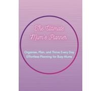The Ultimate Mum's Planner: Inside you will find everything is all in one place from note taking, self care, reflections , appointments, spaces of reminders, monthly calendar 2025