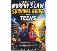 The Ultimate Murphy’s Law Survival Guide for Teens: How to Handle Mistakes, Pressure, Failure, and Life’s Unexpected Challenges While Building Confidence, Resilience, and Better Decisions